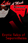 Like A Mask Removed Volume II: Erotic Tales of SuperVillains